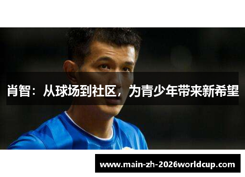 肖智：从球场到社区，为青少年带来新希望