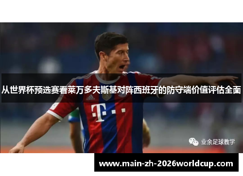 从世界杯预选赛看莱万多夫斯基对阵西班牙的防守端价值评估全面